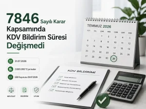 7846 sayılı Cumhurbaşkanı Kararı kapsamında KDV bildirim süresi 31 Temmuz 2026
